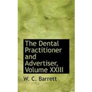 The Dental Practitioner and Advertiser by Barrett, W. C., 9780554890012