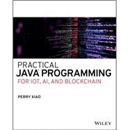 Practical Java Programming for Iot, Ai, and Blockchain by Xiao, Perry, 9781119560012