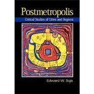 Postmetropolis Critical Studies of Cities and Regions by Soja, Edward W., 9781577180012