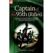 Captain of the 95th Rifles: An Officer of Wellington's Sharpshooters During the Peninsular, South of France And Waterloo Campaigns of the Napoleonic Wars by Leach, Jonathan, 9781846770012