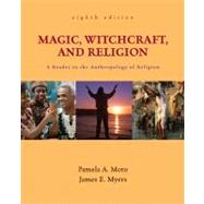 Magic, Witchcraft, and Religion: A Reader in the Anthropology of Religion by Moro, Pamela; Myers, James, 9780078140013