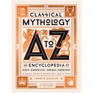 Classical Mythology A to Z An Encyclopedia of Gods & Goddesses, Heroes & Heroines, Nymphs, Spirits, Monsters, and Places by Giesecke, Annette; Tierney, Jim, 9780762470013