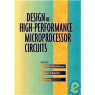 Design of High-Performance Microprocessor Circuits by Chandrakasan, Anantha; Bowhill, William J.; Fox, Frank, 9780780360013