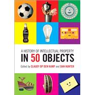 A History of Intellectual Property in 50 Objects by Op Den Kamp, Claudy; Hunter, Dan, 9781108420013