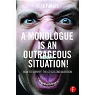 A Monologue is an Outrageous Situation!: How to Survive the 60-Second Audition by Parker; Herb, 9781138120013