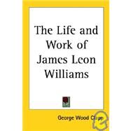 The Life and Work of James Leon Williams by Clapp, George Wood, 9781419140013