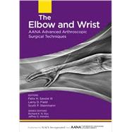 The Elbow and Wrist AANA Advanced Arthroscopic Surgical Techniques by Savoie, Felix H; Field, Larry D; Steinmann, Scott P, 9781630910013
