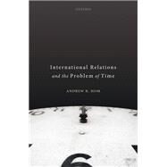 International Relations and the Problem of Time by Hom, Andrew R., 9780198850014