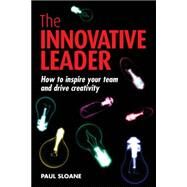 The Innovative Leader: How to Inspire Your Team and Drive Creativity by Sloane, Paul, 9780749450014