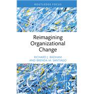 Reimagining Organizational Change by Richard J. Badham; Brenda M. Santiago, 9781032630014