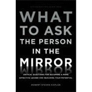 What to Ask the Person in the Mirror by Kaplan, Robert Steven, 9781422170014