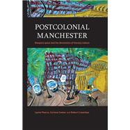 Postcolonial Manchester Diaspora space and the devolution of literary culture by Pearce, Lynne; Fowler, Corinne; Crawshaw, Robert, 9781526120014