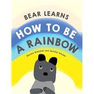 Bear Learns How To Be A Rainbow by Whelan, Jennifer; Brander, Deirdre, 9781922810014