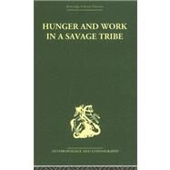 Hunger and Work in a Savage Tribe: A Functional Study of Nutrition among the Southern Bantu by Richards,Audrey I., 9780415330015