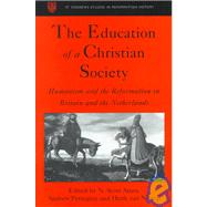 The Education of a Christian Society: Humanism and the Reformation in Britain and the Netherlands by Amos,N. Scott, 9780754600015