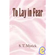 To Lay in Fear,Myrick, S. T.,9781436330015
