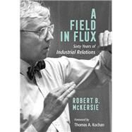 A Field in Flux by McKersie, Robert B.; Kochan, Thomas A., 9781501740015