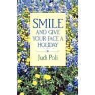 Smile and Give Your Face a Holiday by Poli, Judi, 9781591600015