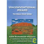 Unconventional Means : The Dream down Under by Williams, Anne Richardson, 9781597190015