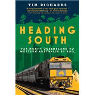 Heading South Far North Queensland to Western Australia by Rail by Richards, Tim, 9781760990015