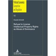 Refusal to License Intellectual Property Rights As Abuse of Dominance by Schmidt, Claudia, 9783631610015