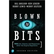 Blown to Bits Your Life, Liberty, and Happiness After the Digital Explosion by Abelson, Hal; Ledeen, Ken; Lewis, Harry; Seltzer, Wendy, 9780134850016
