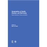 Geographies of Health, Disease and Well-being: Recent Advances in Theory and Method by Kwan; Mei-Po, 9780415870016
