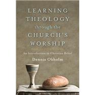 Learning Theology Through the Church's Worship by Okholm, Dennis, 9781540960016