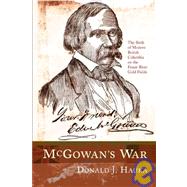 McGowan's War : The Birth of British Columbia Politics on the Fraser River Gold Fields by Hauka, Donald J., 9781554200016