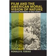 Film And The American Moral Vision of Nature by Tobias, Ronald B., 9781611860016