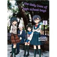 The Daily Lives of High School Boys 6 by Yamauchi, Yasunobu, 9781647290016