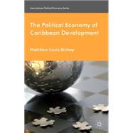 The Political Economy of Caribbean Development by Bishop, Matthew Louis, 9780230250017