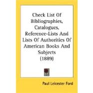 Check List Of Bibliographies, Catalogues, Reference-Lists And Lists Of Authorities Of American Books And Subjects by Ford, Paul Leicester, 9780548690017