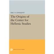 The Origins of the Center for Hellenic Studies by Lindquist, Eric N., 9780691600017