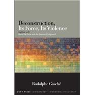 Deconstruction, Its Force, Its Violence by Gasche, Rodolphe, 9781438460017