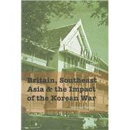 Britain, Southeast Asia and the Impact of the Korean War by Tarling, Nicholas, 9789813250017