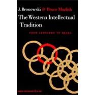 The Western Intellectual Tradition, from Leonardo to Hegel by Bronowski, Jacob, 9780061330018
