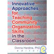Innovative Approaches for Teaching Community Organization Skills in the Classroom by Hardina; Donna, 9780789010018