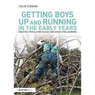 Getting Boys Up and Running in the Early Years: Creating stimulating places and spaces for learning by Cigman; Julie, 9781138860018