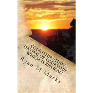 Courtship Study: Dating or Courtship....which Is Biblical! by Marks, Ryan M., 9781495400018