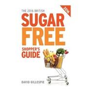 The 2016 British Sugar Free Shopper's Guide by Gillespie, David, 9781522980018