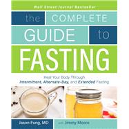 Complete Guide To Fasting by Moore, Jimmy; Fung, Jason, 9781628600018