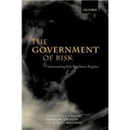 The Government of Risk Understanding Risk Regulation Regimes by Hood, Christopher; Rothstein, Henry; Baldwin, Robert, 9780199270019