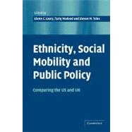 Ethnicity, Social Mobility, and Public Policy: Comparing the USA and UK by Edited by Glenn C. Loury , Tariq Modood , Steven M. Teles, 9780521530019