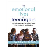 The Emotional Lives of Teenagers Raising Connected, Capable, and Compassionate Adolescents by Damour, Lisa, 9780593500019