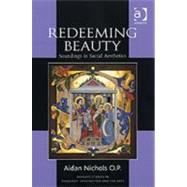 Redeeming Beauty: Soundings in Sacral Aesthetics by P.,Aidan Nichols O., 9780754660019