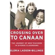 Crossing Over to Canaan The Journey of New Teachers in Diverse Classrooms by Ladson-Billings, Gloria, 9780787950019
