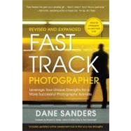 Fast Track Photographer, Revised and Expanded Edition Leverage Your Unique Strengths for a More Successful Photography Business by Sanders, Dane; Bolles, Richard N., 9780817400019