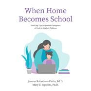 When Home Becomes School Teaching Tips for Parents/Caregivers of PreK to Grade 1 Children by Robertson-Eletto, Joanne; Esposito, Mary, 9781098330019