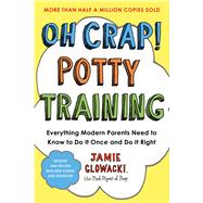 Oh Crap! Potty Training Everything Modern Parents Need to Know  to Do It Once and Do It Right by Glowacki, Jamie, 9781668050019